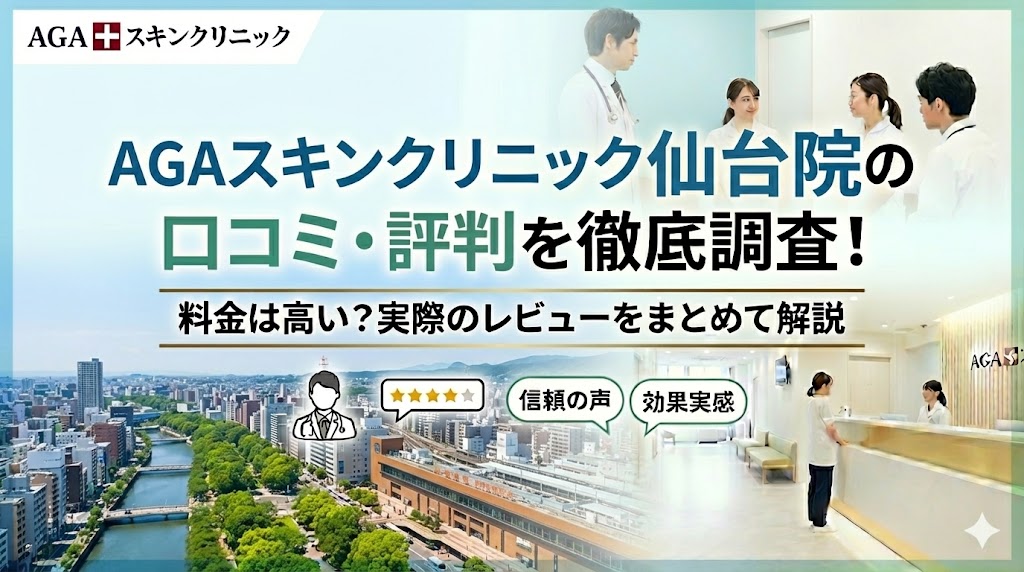 AGAスキンクリニック仙台院の口コミ・評判を徹底調査！料金は高い？実際のレビューをまとめて解説